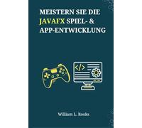 Meistern Sie die JavaFX Spiel- & App-Entwicklung: Ein projektbasiertes Handbuch zur Erstellung professioneller Anwendungen und 2D-Spiele mit FXGL 17