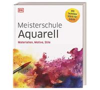 Meisterschule Aquarell: Materialien, Motive, Stile. Alle Techniken Schritt für Schritt