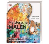 Meisterschule Malen: Mit Aquarell-, Acryl- & Ölfarben den eigenen Stil finden. Mit über 80 Techniken Schritt für Schritt erklärt