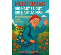 Meisterung Ihr Habt Es Gut, Ihr Habt Ja Mich: Die Schlüssel zu außergewöhnlichem Erfolg Enthüllt und angewendet von Renate Bergmann
