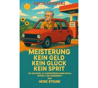 Meisterung Kein Geld Kein Glück Kein Sprit: Die Schlüssel zu außergewöhnlichem Erfolg Enthüllt und angewendet von Heinz Strunk