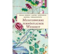Meisterwerke fernöstlicher Weisheit. Khalil Gibran, Der Prophet. Laotse, Tao te king. Konfuzius, Der Weg der Wahrhaftigkeit. Buddha, Die Pfeiler der Einsicht. Bhagavadgita