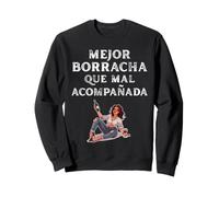 Mejor Borracha Que Mal acompañada Design - Funny Party Sweatshirt