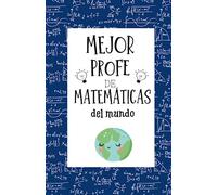 Mejor Profe de Matemáticas del Mundo. Regalo Original para profesores de Mates. Regalo profesor fin de curso.: Cuaderno de Profesor. Tamaño A5, interior cuadriculado.