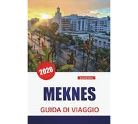 MEKNES GUIDA DI VIAGGIO 2026: Esplora i luoghi imperdibili del Marocco, le migliori cose da fare, il cibo, la cultura, la storia e il vivace mercato