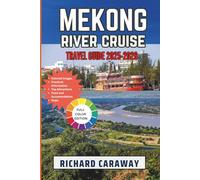 Mekong River Cruise Travel Guide 2025-2026: Your Expert Guide to Exploring Vietnam and Cambodia with Insider Recommendations on Choosing the Right Cruise Ship, Cuisine and Cultural Insights.