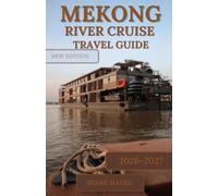 MEKONG RIVER CRUISE TRAVEL GUIDE: Navigate Southeast Asia’s Legendary River Through Vietnam and Cambodia, with Ancient Temples, Riverside Towns, Local ... Scenic Landscapes, and Insider Travel Tips