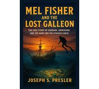 Mel Fisher and the Lost Galleon: The True Story of Courage, Obsession, and the Hunt for the Atocha’s Gold