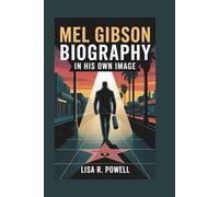 MEL GIBSON BIOGRAPHY: In His Own Image