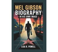MEL GIBSON BIOGRAPHY: In His Own Image