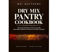 Mel Matthews: Dry Mix Pantry Cookbook: 300 Homemade Blends to Slash Grocery Bills, Ditch Hidden Additives, and Get Dinner on the Table in 15 Minutes