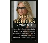MEL ROBBINS Memoir 2025: From Rock Bottom to the Global Stage: How Mel Robbins Turned Struggle into Strength, Created the 5 Second Rule, and Inspired Millions to Take Action