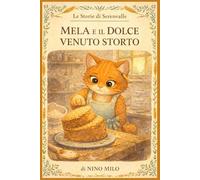 Mela e il Dolce Venuto Storto: Una storia gentile sull'imperfezione e il valore dell'impegno; Libro illustrato per bambini 4-7 anni su autostima, errori e accettazione di sé