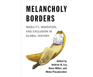 Melancholy Borders: Mobility, Migration, and Exclusion in Global History