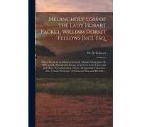 Melancholy Loss Of The Lady Hobart Packet, William Dorset Fellows [Sic], Esq. [Microform]: Which Struck On An Island Of Ice In The Atlantic Ocean, Jun