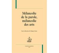 Mélancolie de la parole, mélancolie des arts - Solange Carton - Honore Champion - broché - Essai