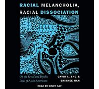 Mélancolie, Dissociation raciale : sur la Vie Sociale et psychique des Américains d'origine Asiatique [Import]