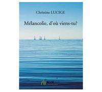 Mélancolie, d'où viens-tu ? - Christine Lucige - Bookelis - broché - Récit