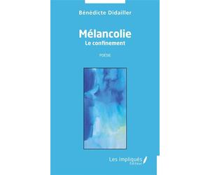 Mélancolie Le confinement - Poésie - Bénédicte Didailler - Les Impliqués - broché - Poésie