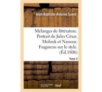 Mélanges de littérature. Portrait de Jules César. Molouk et Nassour. Fragmens sur le style Tome 3 - Jean-Baptiste-Antoine Suard - Hachette Bnf - broché - Livre