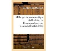 Mélanges de numismatique et d'histoire, ou Correspondance sur les médailles (Éd.1818) Nicolas-Damas Marchant (Auteur)