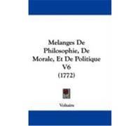 Melanges de Philosophie, de Morale, Et de Politique V6 (1772) Voltaire (Auteur)