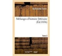 Mélanges d'histoire littéraire. Tome 2 Guillaume Favre (Auteur)