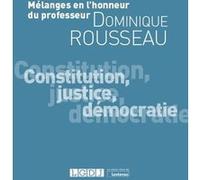 Mélanges en l'honneur du Professeur Dominique Rousseau: Constitution, justice, démocratie