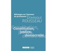 Mélanges en l'honneur du Professeur Dominique Rousseau: Constitution, justice, démocratie