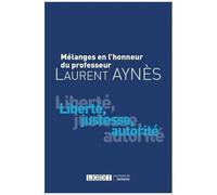 Mélanges En L'honneur Du Professeur Laurent Aynès - Liberté, Justesse, Autorité