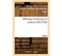 Mélanges intéresans et curieux. Tome 2 Jacques-Philibert Rousselot de Surgy (Auteur)