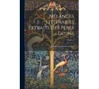 Mélanges Littéraires Extraits Des Pères Latins; Volume 1