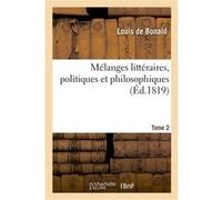 Mélanges littéraires, politiques et philosophiques. Tome 2 Louis de Bonald (Auteur)