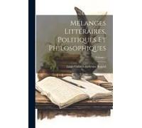 Mélanges Littéraires, Politiques Et Philosophiques; Volume 1