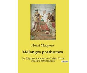 Mélanges posthumes: Les secrets de la Chine ancienne révélés