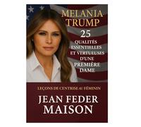 MELANIA TRUMP 25 Qualités essentielles et vertueuses d'une première dame.