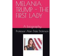 MELANIA TRUMP - THE FIRST LADY: A biography