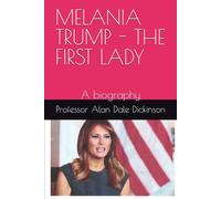 MELANIA TRUMP - THE FIRST LADY: A biography