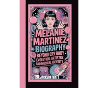 MELANIE MARTINEZ BIOGRAPHY: Beyond Cry Baby - Evolution, Artistry, and Musical Identity