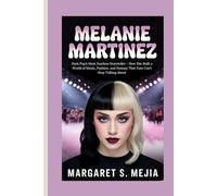 MELANIE MARTINEZ: Dark Pop’s Most Fearless Storyteller - How She Built a World of Music, Fashion, and Fantasy That Fans Can’t Stop Talking About