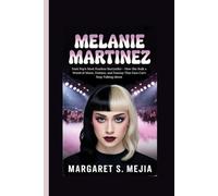 MELANIE MARTINEZ: Dark Pop’s Most Fearless Storyteller - How She Built a World of Music, Fashion, and Fantasy That Fans Can’t Stop Talking About