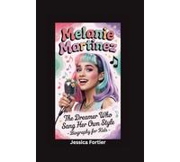 MELANIE MARTINEZ: The Dreamer Who Sang Her Own Style- Biography for kids
