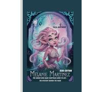 MELANIE MARTINEZ: THE SINGER WHO MADE FAIRYTALES COME TO LIFE - THE MYSTERY BEHIND THE MASK KIDS EDITION
