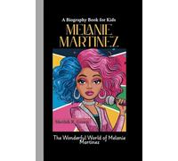 MELANIE MARTINEZ: The Wonderful World of Melanie Martinez A Biography Book for Kids