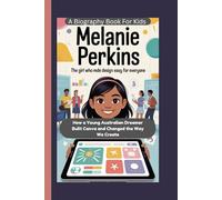 MELANIE PERKINS: The Girl Who Made Design Easy for Everyone How a Young Australian Dreamer Built Canva and Changed the Way We Create