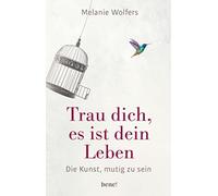 Melanie Wolfers Trau dich, es ist dein Leben: Die Kunst, mutig zu sein (Relié)