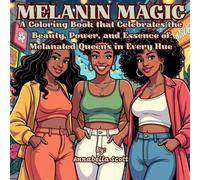 Melanin Magic: A Coloring Book that Celebrates the Beauty, Power, and Essence of Melanated Queens in Every Hue