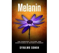 Melanin: The Chemistry, Culture, and Significance of Nature's Pigment