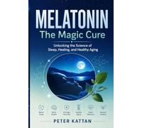 MELATONIN - The Magic Cure: Unlocking the Science of Sleep, Healing, and Healthy Aging
