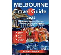 Melbourne Travel Guide 2025: 101 Amazing Must-do, Must-see, Must-have at Australia’s Most Livable City (Full Color Version)